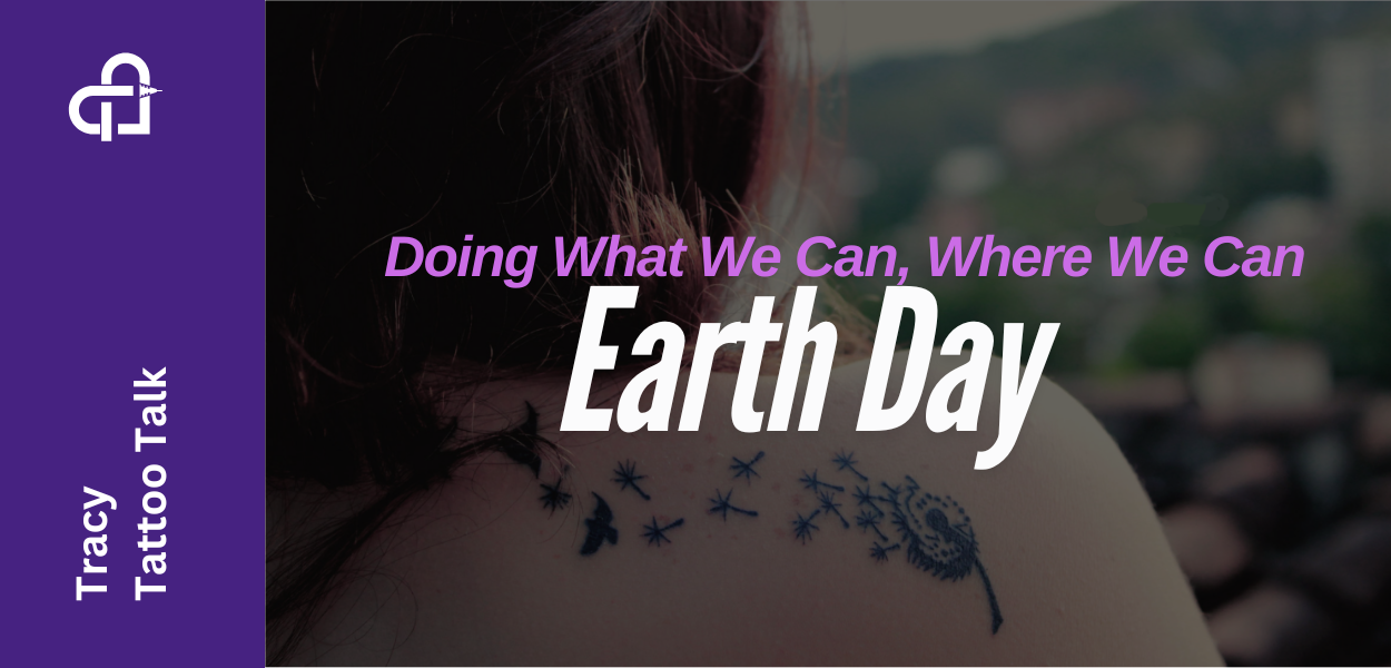 Earth Day in Tattooing: Doing What We Can, Where We Can